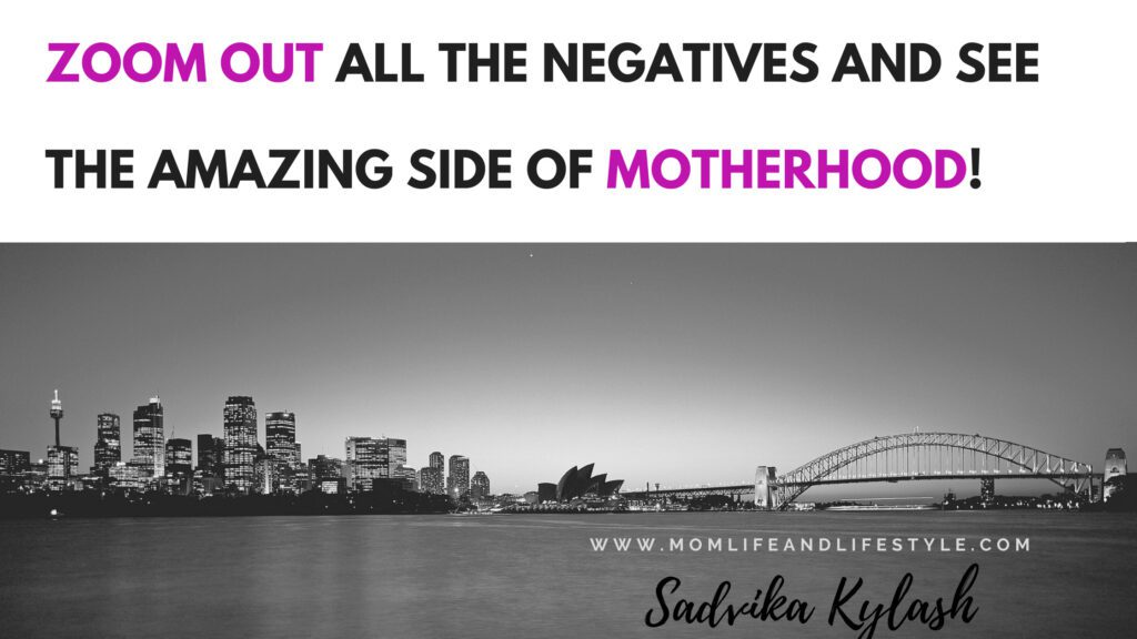 Zoom Out all the negative and see the bright side of Motherhood