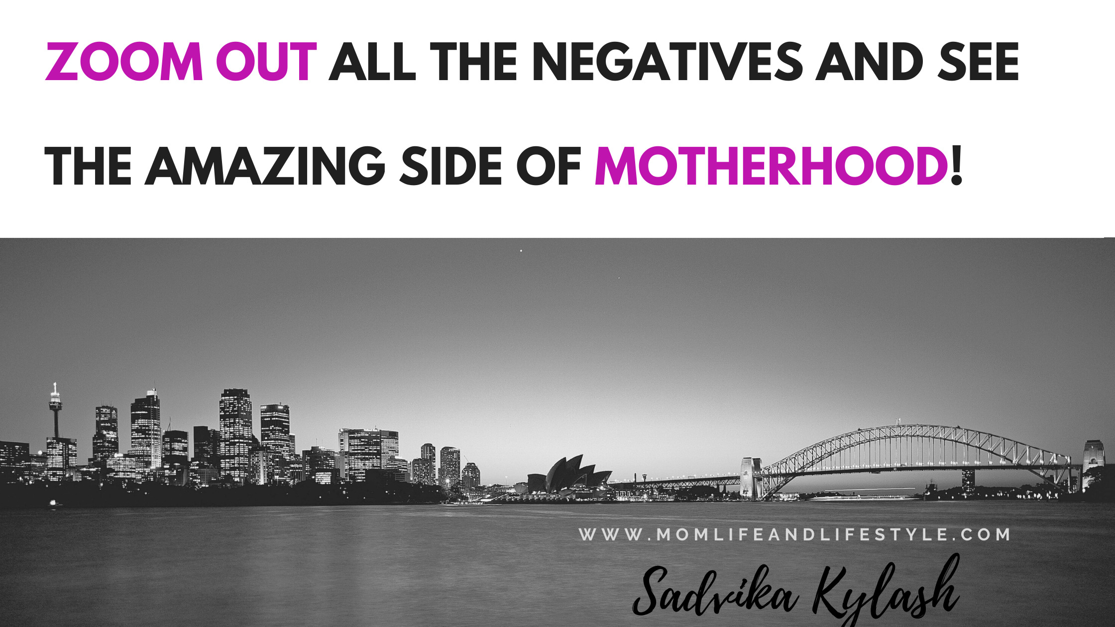 Zoom Out all the negative and see the bright side of Motherhood