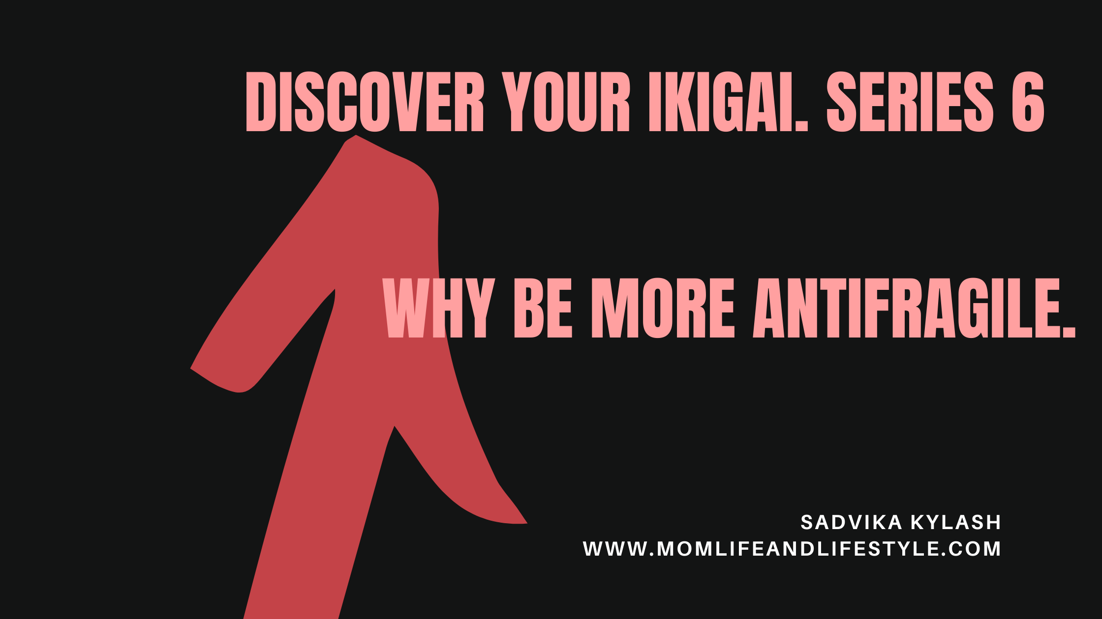 Discover your Ikigai. Series 6. Why be more Antifragile.