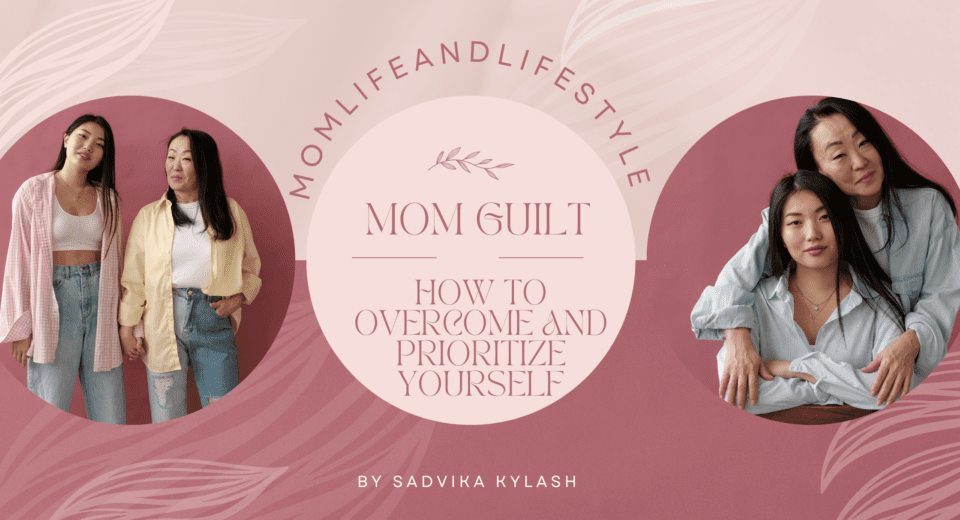 Mom Guilt: How to Overcome and Prioritize Yourself