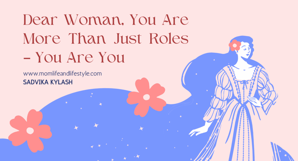Dear Woman, You Are More Than Just Roles – You Are You