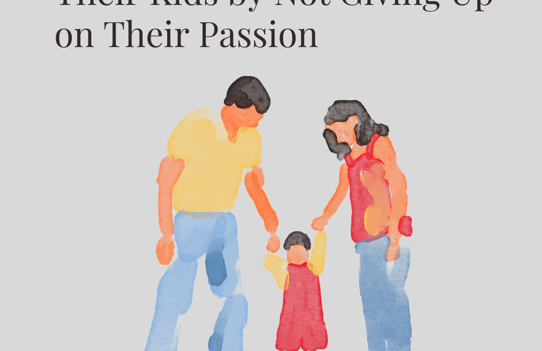 How Parents Can Inspire Their Kids by Not Giving Up on Their Passion